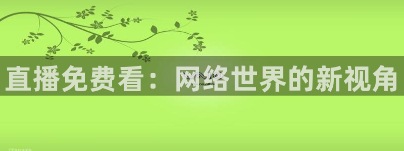 绿茵直播体育免费观看：直播免费看：网络世界的新视角