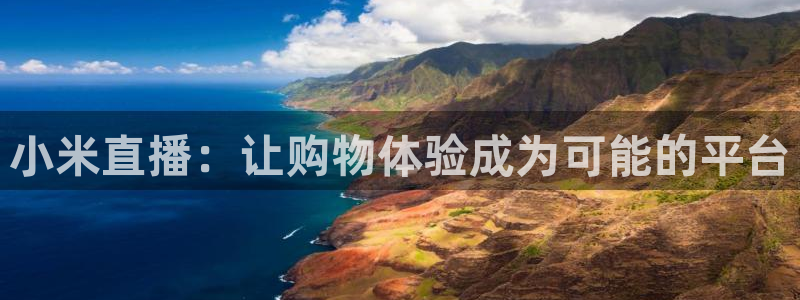 绿茵直播nba：小米直播：让购物体验成为可能的平台